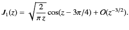 $\displaystyle J_1(z) = \sqrt{\frac{2}{\pi\, z}} \cos(z- 3\pi/4) + {\cal O}(z^{-3/2}).$