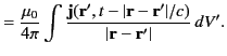 $\displaystyle = \frac{\mu_0}{4\pi } \int \frac{{\bf j}({\bf r'},t- \vert{\bf r} -{\bf r '}\vert/c )}{\vert{\bf r} - {\bf r}'\vert} \,dV'.$