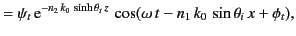 $\displaystyle = \psi_t\,{\rm e}^{-n_2\,k_0\,\sinh\theta_t\,z}\,\cos(\omega\,t-n_1\,k_0\,\sin\theta_i\,x+\phi_t),$