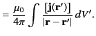 $\displaystyle = \frac{\mu_0}{4\pi} \int \frac{\left[{\bf j}({\bf r}')\right]}{\vert{\bf r} - {\bf r}'\vert}\,dV'.$