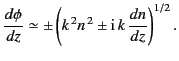 $\displaystyle \frac{d\phi}{dz} \simeq \pm \left(k^{\,2} n^{\,2} \pm {\rm i} \,k \,\frac{dn}{dz}\right)^{1/2}.$