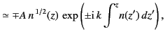 $\displaystyle \simeq \mp A\, n^{\,1/2}(z)\,\exp\left(\pm {\rm i}\,k \int^z\! n(z')\,dz'\right),$