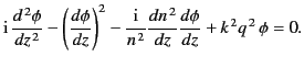 $\displaystyle {\rm i}\,\frac{d^{\,2}\phi}{dz^{\,2}} -\left(\frac{d\phi}{dz}\rig...
...m i}}{n^{\,2}}\frac{dn^{\,2}}{dz} \frac{d\phi}{dz} + k^{\,2} q^{\,2}\,\phi = 0.$