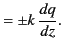 $\displaystyle = \pm k \,\frac{dq}{d z}.$