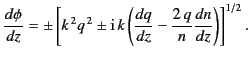 $\displaystyle \frac{d\phi}{dz}=\pm \left[k^{\,2} q^{\,2} \pm {\rm i}\,k\left( \frac{dq}{dz} - \frac{2\,q}{n} \frac{dn}{dz}\right)\right]^{1/2}.$