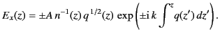 $\displaystyle E_x(z) = \pm A\, n^{-1}(z)\,q^{\,1/2}(z) \,\exp\left(\pm {\rm i}\, k \int^z\!q(z')\,dz'\right).$