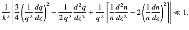 $\displaystyle \frac{1}{k^{\,2}}\left\vert \frac{3}{4}\left(\frac{1}{q^{\,2}} \f...
... z^{\,2}} -2 \left(\frac{1}{n} \frac{d n}{dz}\right)^2\right]\right\vert \ll 1.$