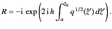 $\displaystyle R = -{\rm i}\, \exp\left(2\,{\rm i}\, h\int_a^{\hat{z}_0} q^{\,1/2}(\hat{z}') \,d\hat{z}'\right).$