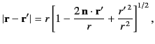 $\displaystyle \vert{\bf r} - {\bf r}'\vert = r\left[1- \frac{2\,{\bf n}\cdot{\bf r}'}{r}+ \frac{{r'}^{\,2}}{r^{\,2}}\right]^{1/2},$
