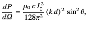 $\displaystyle \frac{dP}{d{\mit \Omega}} = \frac{\mu_0 \,c\,I_0^{\,2}}{128\pi^2} \,(k\,d)^{\,2}\, \sin^2\theta,$