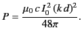 $\displaystyle P = \frac{\mu_0\, c\,I_0^{\,2} \,(k\,d)^2}{48\pi}.$