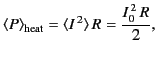 $\displaystyle \langle P\rangle_{\rm heat} =\langle I^{\,2}\rangle\, R = \frac{I_0^{\,2}\,R}{2},$