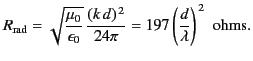 $\displaystyle R_{\rm rad} = \sqrt{\frac{\mu_0}{\epsilon_0}}\,\frac{(k\,d)^{\,2}}{24\pi} = 197\left(\frac{d}{\lambda}\right)^{\,2}\,\,{\rm ohms}.$