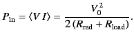 $\displaystyle P_{\rm in} = \langle V\,I\rangle = \frac{V_0^{\,2}}{2\,(R_{\rm rad} + R_{\rm load})}.$
