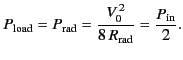 $\displaystyle P_{\rm load} = P_{\rm rad} = \frac{V_0^{\,2}}{8\, R_{\rm rad}} = \frac{P_{\rm in}}{2}.$