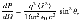 $\displaystyle \frac{d P}{d {\mit \Omega}}=\frac{q^2\,\langle \ddot{s}^{\,2}\rangle} {16\pi^2\, \epsilon_0\, c^3}\,\sin^2\theta,$