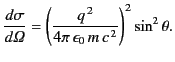 $\displaystyle \frac{d\sigma}{d {\mit \Omega}} = \left( \frac{q^{\,2}}{4\pi\,\epsilon_0 \,m\, c^{\,2}}\right)^2 \sin^2\theta.$