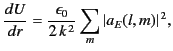 $\displaystyle \frac{dU}{dr} = \frac{\epsilon_0}{2\,k^{\,2}} \sum_m \vert a_E(l,m)\vert^{\,2},$