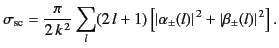 $\displaystyle \sigma_{\rm sc} = \frac{\pi}{2\,k^{\,2}} \sum_l (2\,l+1)\left[\vert\alpha_\pm(l)\vert^{\,2} +\vert\beta_\pm(l)\vert^{\,2}\right].$