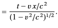 $\displaystyle = \frac{t-v\,x/c^{\,2}}{(1-v^{\,2}/c^{\,2})^{1/2}}.$