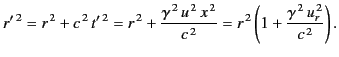 $\displaystyle {r'}^{\,2} = r^{\,2} + c^{\,2} \,{t'}^{\,2} = r^{\,2} +\frac{ \ga...
...}}{c^{\,2}} = r^{\,2}\left(1 + \frac{\gamma^{\,2}\, u_r^{\,2}}{c^{\,2}}\right).$