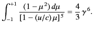 $\displaystyle \int_{-1}^{+1}\frac{(1-\mu^{\,2})\,d\mu}{[1-(u/c)\,\mu]^{\,5}} = \frac{4}{3}\,\gamma^{\,6}.$