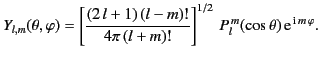$\displaystyle Y_{l,m}(\theta,\varphi)= \left[\frac{(2\,l+1)\,(l-m)!}{4\pi\,(l+m)!}\right]^{1/2}\,P_l^{\,m}(\cos\theta)\,{\rm e}^{\,{\rm i}\,m\,\varphi}.$