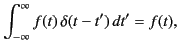 $\displaystyle \int_{-\infty}^\infty f(t)\,\delta(t-t')\,dt' = f(t),$