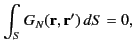 $\displaystyle \int_S G_N({\bf r},{\bf r}')\,dS = 0,$