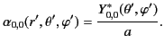$\displaystyle \alpha_{0,0}(r',\theta',\varphi') = \frac{Y_{0,0}^\ast(\theta',\varphi')}{a}.$
