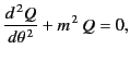 $\displaystyle \frac{d^{\,2} Q}{d\theta^{\,2}}+m^{\,2}\,Q=0,$