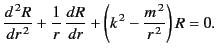 $\displaystyle \frac{d^{\,2} R}{dr^{\,2}} + \frac{1}{r}\,\frac{dR}{dr}+\left(k^{\,2}-\frac{m^{\,2}}{r^{\,2}}\right) R = 0.$