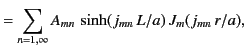 $\displaystyle = \sum_{n=1,\infty}A_{mn}\,\sinh(j_{mn}\,L/a)\,J_m(j_{mn}\,r/a),$