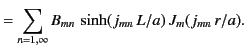 $\displaystyle = \sum_{n=1,\infty}B_{mn}\,\sinh(j_{mn}\,L/a)\,J_m(j_{mn}\,r/a).$