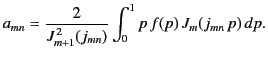 $\displaystyle a_{mn} = \frac{2}{J_{m+1}^{\,2}(j_{mn})}\int_0^1 p\,f(p)\,J_m(j_{mn}\,p)\,dp.$