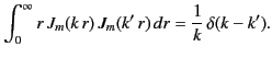 $\displaystyle \int_0^\infty r\,J_m(k\,r)\,J_m(k'\,r)\,dr = \frac{1}{k}\,\delta(k-k').$