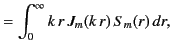 $\displaystyle = \int_0^\infty k\,r\,J_m(k\,r)\,S_m(r)\,dr,$