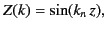 $\displaystyle Z(k) = \sin(k_n\,z),$