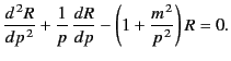 $\displaystyle \frac{d^{\,2} R}{dp^{\,2}} + \frac{1}{p}\,\frac{dR}{dp}-\left(1+\frac{m^{\,2}}{p^{\,2}}\right) R = 0.$