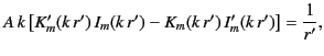 $\displaystyle A\,k\left[K_m'(k\,r')\,I_m(k\,r')-K_m(k\,r')\,I_m'(k\,r')\right] = \frac{1}{r'},$