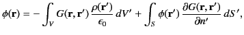 $\displaystyle \phi({\bf r}) = - \int_VG({\bf r},{\bf r}')\,\frac{\rho({\bf r}')...
... + \int_S\phi({\bf r}')\,\frac{\partial G({\bf r},{\bf r}')}{\partial n'}\,dS',$