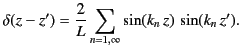 $\displaystyle \delta(z-z') = \frac{2}{L}\sum_{n=1,\infty} \sin(k_n\,z)\,\sin(k_n\,z').$