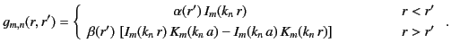 $\displaystyle g_{m,n}(r,r')=\left\{\begin{array}{ccc}\alpha(r')\,I_m(k_n\,r)&\m...
...m(k_n\,r)\,K_m(k_n\,a)-I_m(k_n\,a)\,K_m(k_n\,r)\right]&&r>r'\end{array}\right..$