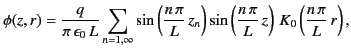 $\displaystyle \phi(z,r)= \frac{q}{\pi\,\epsilon_0\,L}\sum_{n=1,\infty}\sin\left...
...ght)\sin\left(\frac{n\,\pi}{L}\,z\right)\,K_0\left(\frac{n\,\pi}{L}\,r\right),
$