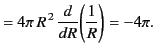 $\displaystyle = 4\pi\,R^{\,2}\,\frac{d}{dR}\!\left(\frac{1}{R}\right) = -4\pi.$