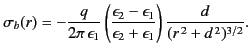 $\displaystyle \sigma_b(r) = -\frac{q}{2\pi\,\epsilon_1} \left(\frac{\epsilon_2-\epsilon_1} {\epsilon_2+\epsilon_1}\right) \frac{d}{(r^{\,2}+d^{\,2})^{3/2}}.$
