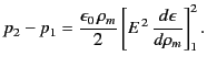 $\displaystyle p_2 - p_1 = \frac{\epsilon_0\,\rho_m}{2} \left[E^{\,2}\,\frac{d\epsilon}{d\rho_m} \right]_1^2.$
