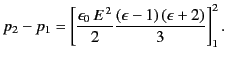 $\displaystyle p_2 - p_1 = \left[ \frac{\epsilon_0\, E^{\,2}}{2} \frac{(\epsilon-1)\,(\epsilon+2)}{3} \right]_{1}^2.$