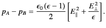 $\displaystyle p_A - p_B = \frac{\epsilon_0\,(\epsilon-1)}{2} \left[E_\parallel^{\,2} +\frac{E_\perp^{\,2}}{\epsilon}\right].$