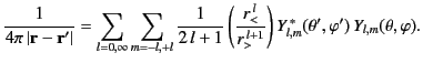 $\displaystyle \frac{1}{4\pi\,\vert{\bf r}-{\bf r}'\vert }= \sum_{l=0,\infty}\su...
...r_>^{\,l+1}}\right)Y_{l,m}^{\,\ast}(\theta',\varphi')\,Y_{l,m}(\theta,\varphi).$